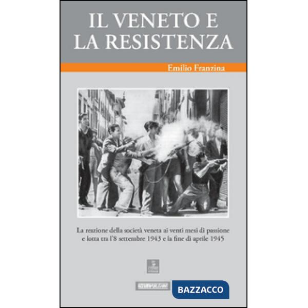 Veneto e la Resistenza. La reazione della società veneta ai venti mesi di passione e lotta tra l'8 settembre 1943 e la fine di a