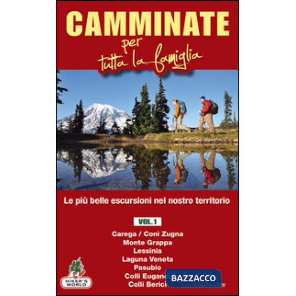 Camminate per tutta la famiglia. Vol. 1: Carega/Coni Zugna, Monte Grappa, Lessinia, Laguna Veneta, Pasubio, Colli Euganei, Colli