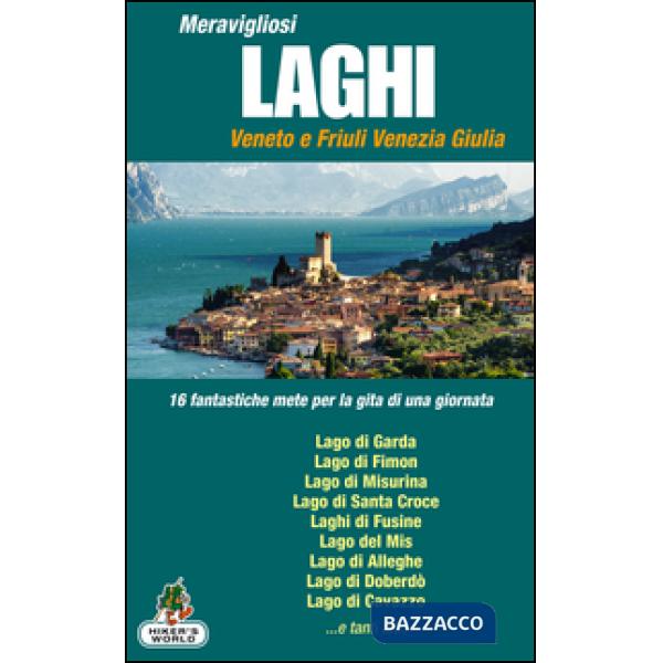 Meravigliosi laghi Veneto e Friuli Venezia Giulia. 16 fantastiche mete per la gi
