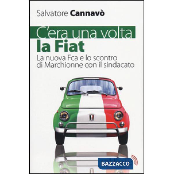 C'era una volta la Fiat. La nuova Fca e lo scontro di Marchionne con il sindacato