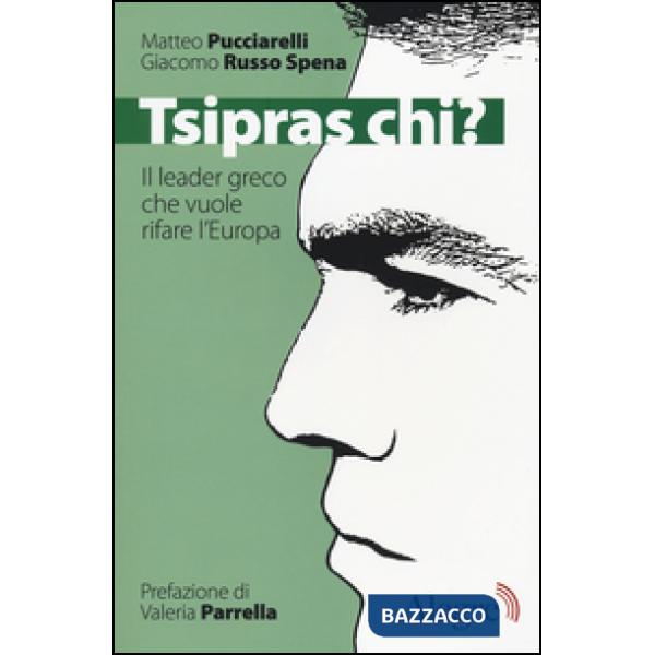 Tsipras chi? Il leader greco che vuole rifare l'Europa