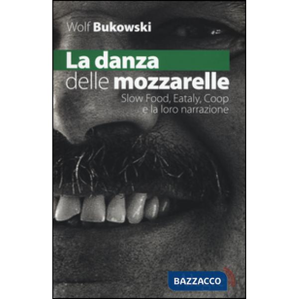 Danza delle mozzarelle. Slow food, Eataly, Coop e la loro narrazione (La)