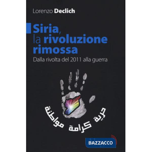 Siria, la rivoluzione rimossa. Dalla rivolta del 2011 alla guerra