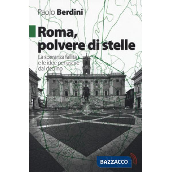 Roma, polvere di stelle. La speranza fallita e le idee per uscire dal declino