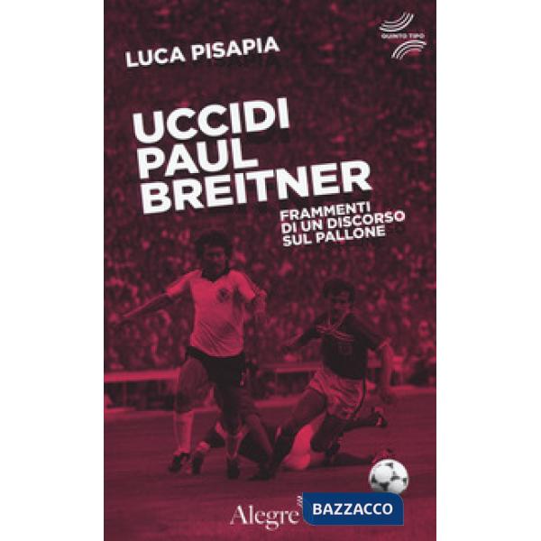 Uccidi Paul Breitner. Frammenti di un discorso sul pallone