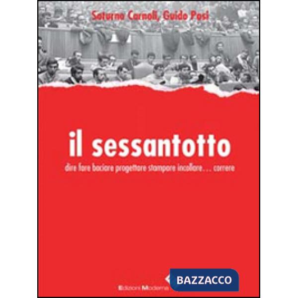 Sessantotto. Dire fare baciare progettare stampare incollare... correre (Il)