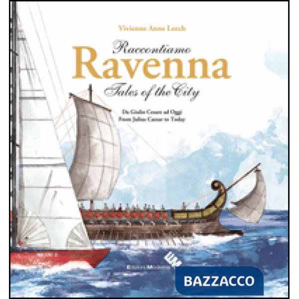 Raccontiamo Ravenna. Da Giulio Cesare ad oggi-Tales of the city. From Julius Cae