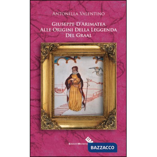 Giuseppe D'Arimatea. Alle origini della leggenda del Graal