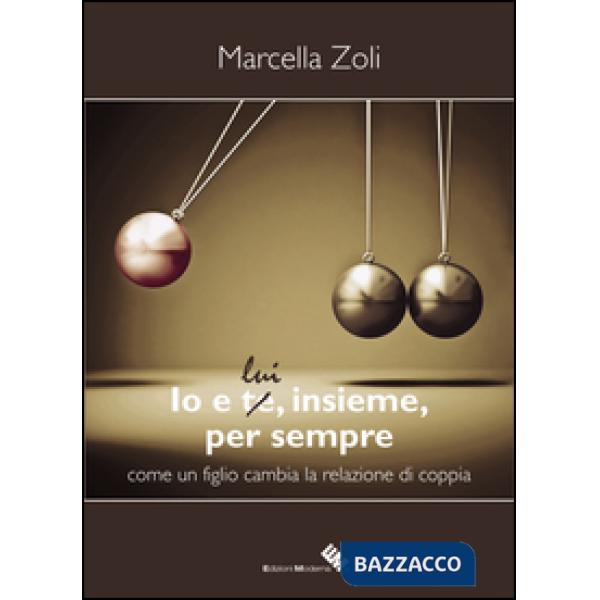 Io e te/lui, insieme, per sempre. Come un figlio cambia la relazione di coppia
