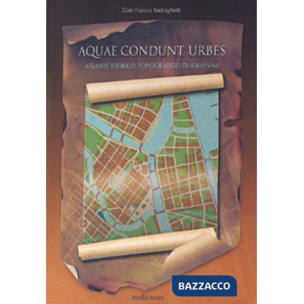 Aquae condunt urbes. Atlante storico-topografico di Ravenna