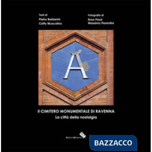 Cimitero monumentale di Ravenna. La città della nostalgia. Ediz. illustrata (Il)