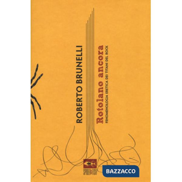 Rotolano ancora. Fenomenologia eretica dei titani del rock