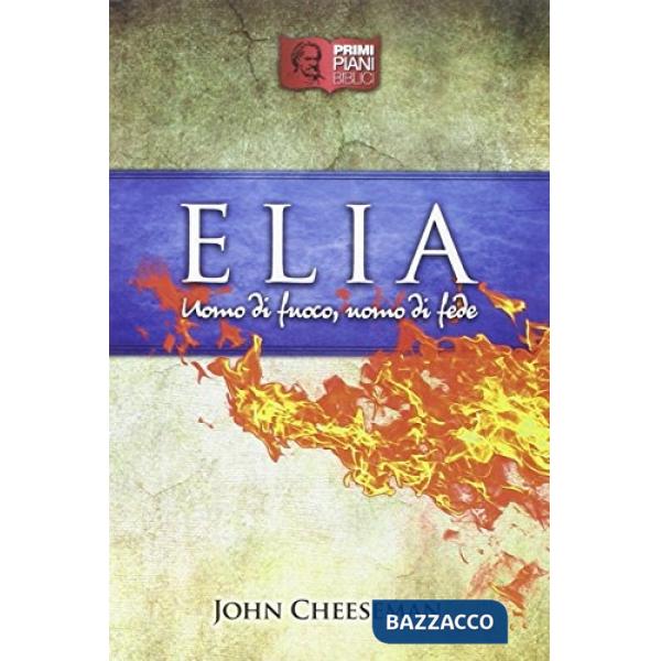 Elia. Uomo di fuoco, uomo di fede