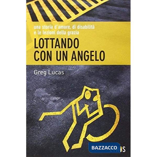 Lottando con un angelo. Una storia d'amore, di disabilità e le lezioni della grazia