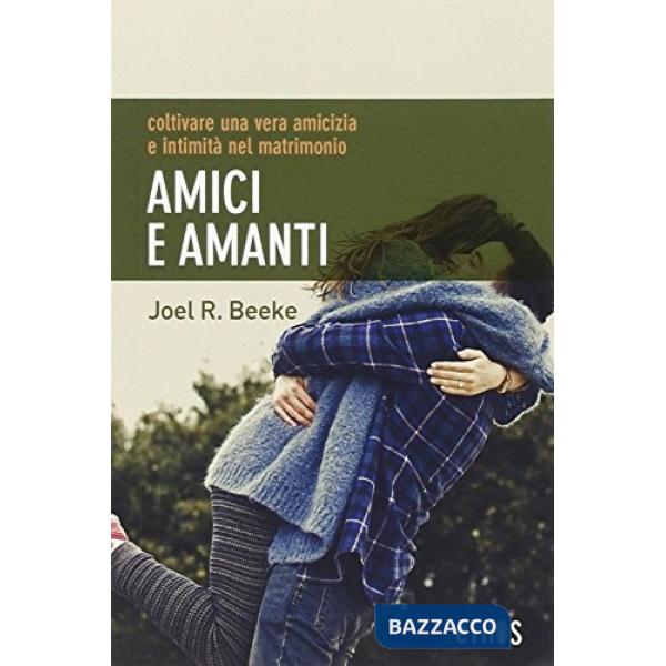 Amici e amanti. Coltivare una vera amicizia e intimità nel matrimonio