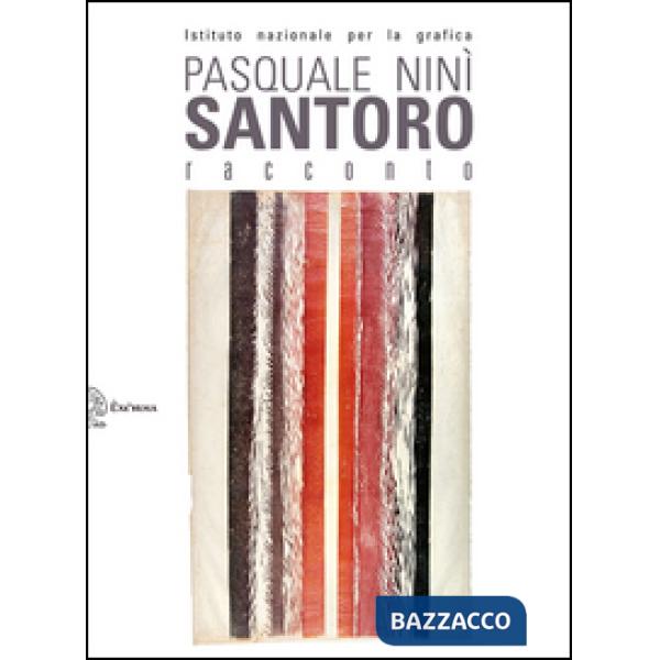 Pasquale Ninì Santoro. Racconto. L'opera grafica 1957-2014. Ediz. illustrata