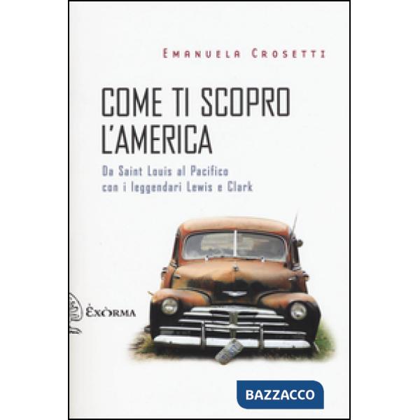 Come ti scopro l'America. Da Sant Louis al Pacifico con i leggendari Lewis e Clark