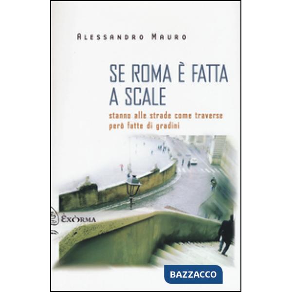 Se Roma è fatta a scale. Stanno alle strade come traverse però fatte di gradini