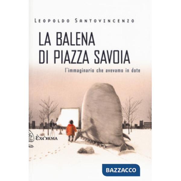 Balena di piazza Savoia. L'immaginario che avevamo in dote (La)