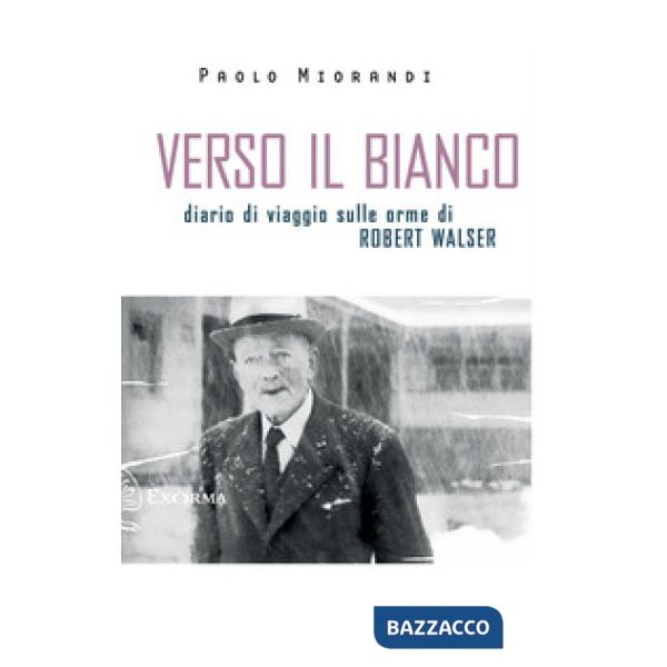 Verso il bianco. Diario di viaggio sulle orme Robert Walser