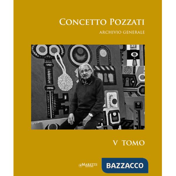 Concetto Pozzati. Archivio generale. Ediz. illustrata. Vol. 5