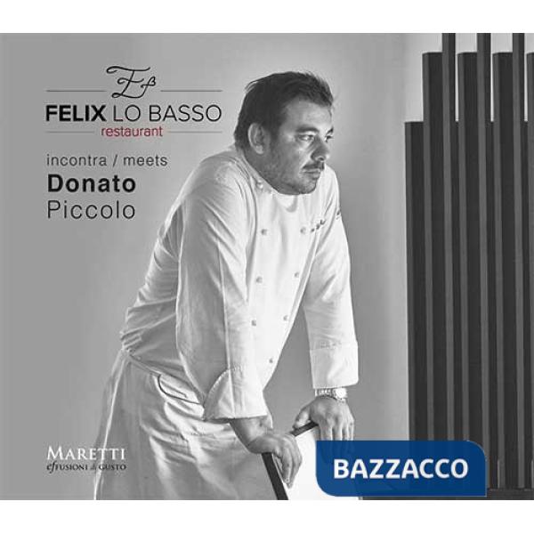Felix Lo Basso Restaurant incontra-meets Donato Piccolo. Ediz. italiana e inglese