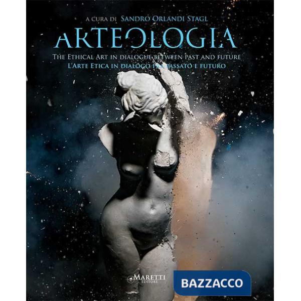 Arteologia. L'arte etica in dialogo fra passato e futuro. Ediz. illustrata