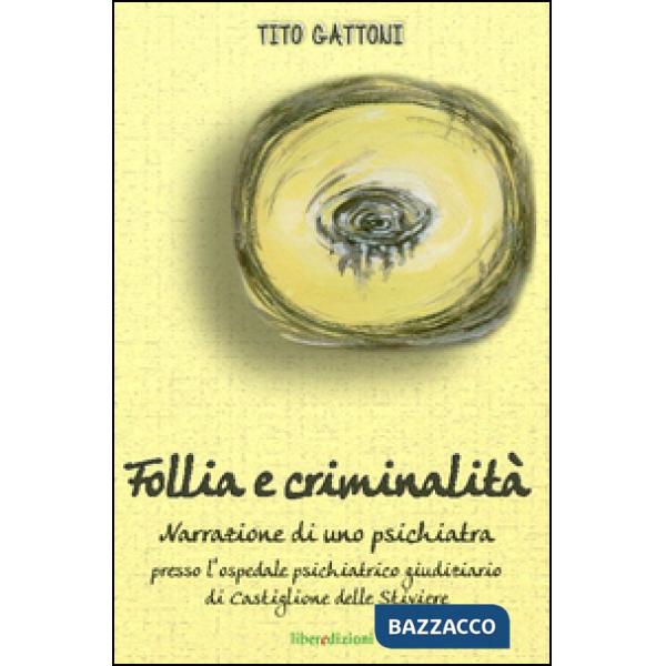 Follia e criminalità. Narrazione di uno psichiatra presso l'ospedale psichiatric