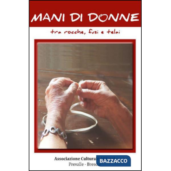 Mani di donne tra rocche, fusi e telai. Le storie fanno storia. Le operaie tessi