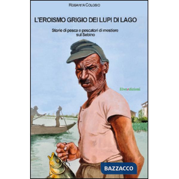 Eroismo grigio dei lupi di lago. Storie di pesca e pescatori di mestiere sul Seb