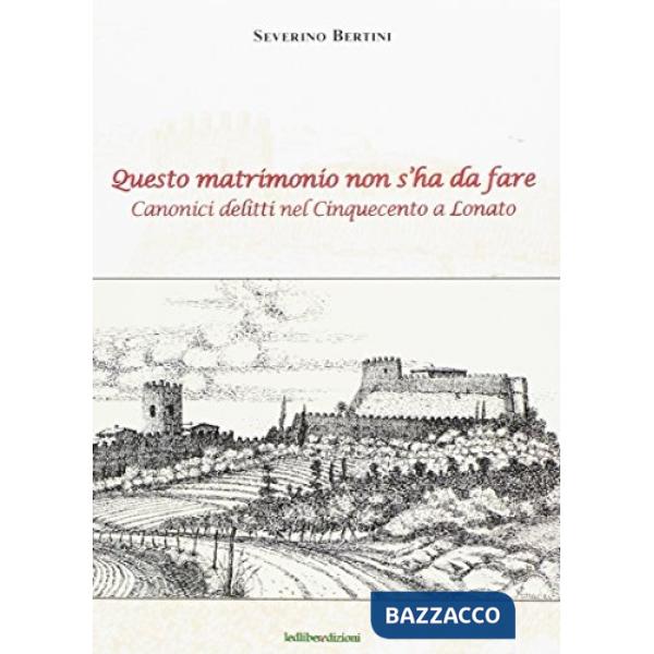 Questo matrimonio non s'ha da fare. Canonici delitti nel Cinquecento a Lonato