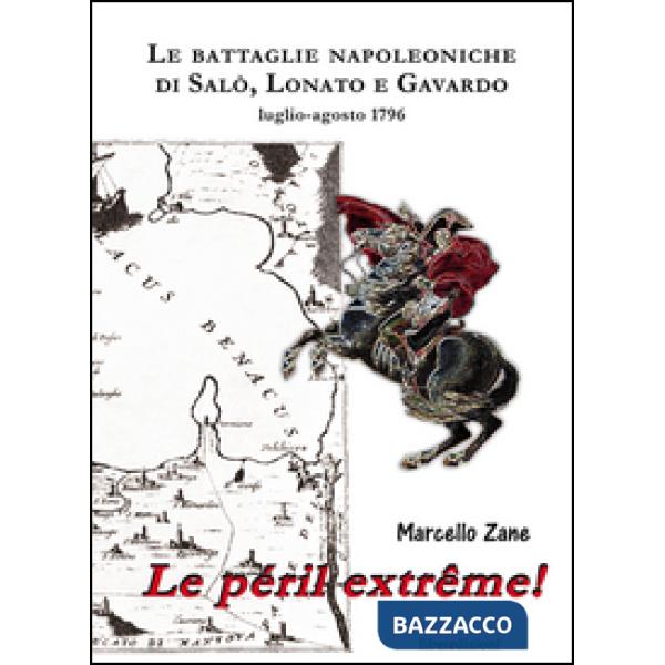 Péril extrême! Le battaglie napoleoniche di Salò, Lonato e Gavardo. Luglio-agost