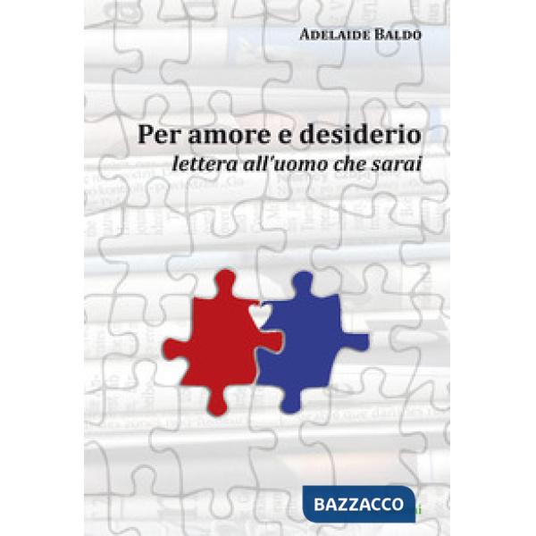 Per amore e desiderio. Lettera all'uomo che sarai