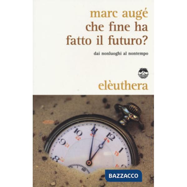 Che fine ha fatto il futuro? Dai non luoghi al nontempo