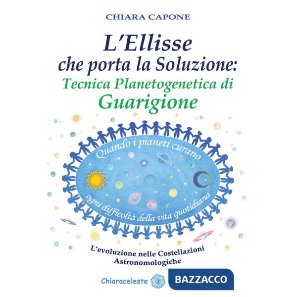 Ellisse che porta la soluzione. Tecnica planetogenetica di guarigione. L'evoluzione delle costellazioni astronomologiche (L')