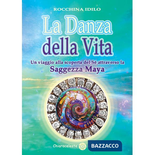 Danza della vita. Un viaggio alla scoperta del sé attraverso la saggezza Maya (La)