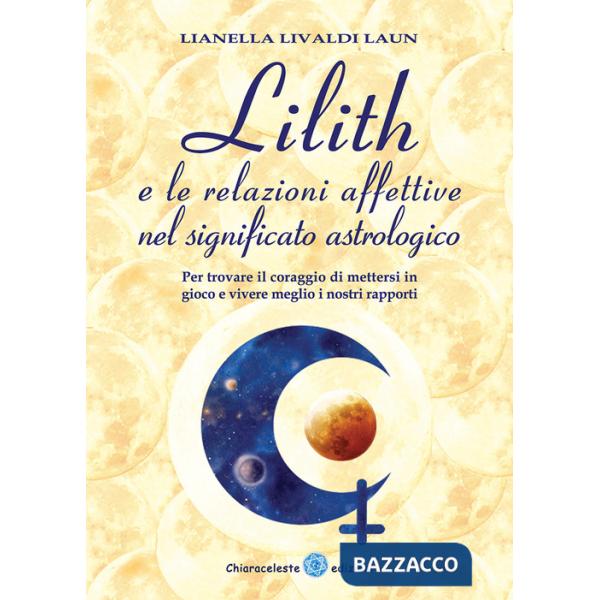 Lilith e le relazioni affettive nel significato astrologico. Per trovare il coraggio di mettersi in gioco e vivere meglio i nost