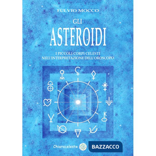 Asteroidi. I piccoli corpi celesti nell'interpretazione dell'oroscopo (Gli)