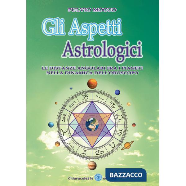 Aspetti astrologici. Le distanze angolari fra i pianeti nella dinamica dell'oroscopo (Gli)