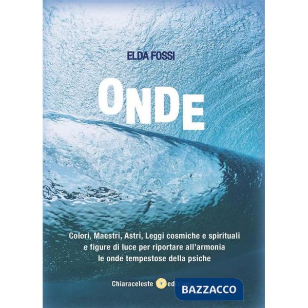 Onde. Colori, maestri, astri, leggi cosmiche e spirituali e figure di luce per riportare all'armonia le onde tempestose della ps