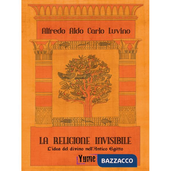 Religione invisibile. L'idea del divino nell'Antico Egitto (La)