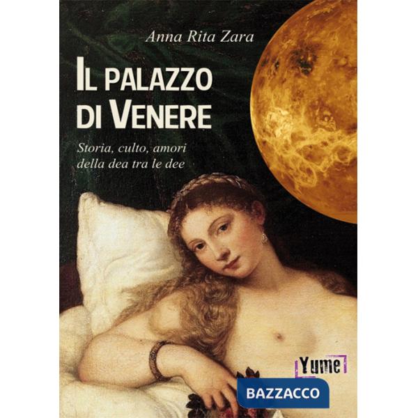 Palazzo di Venere. Storia, culto, amori della dea tra le dee (Il)