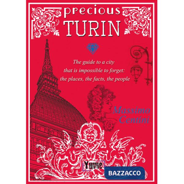 Precious Turin. The guide to a city that is impossible to forget: the places, the facts, the people