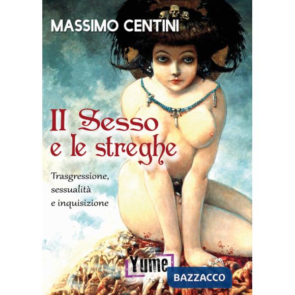 Sesso e le streghe. Trasgressione, sessualità e inquisizione (Il)