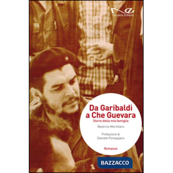 Da Garibaldi a Che Guevara. Storie della mia famiglia