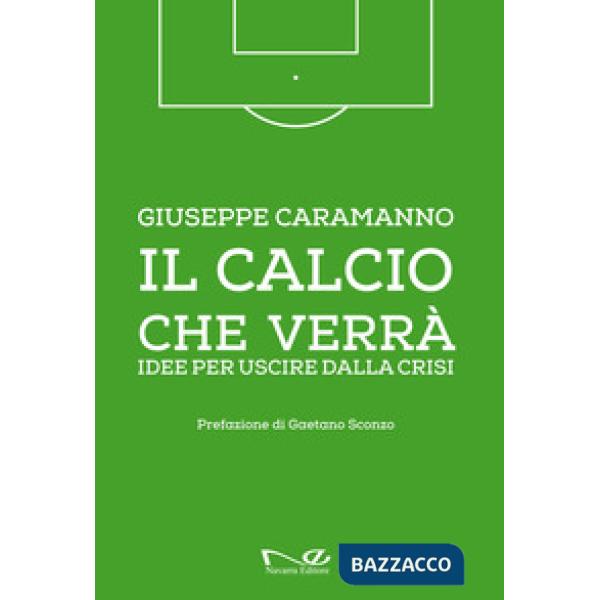 Calcio che verrà. Idee per uscire dalla crisi. Ediz. illustrata (Il)