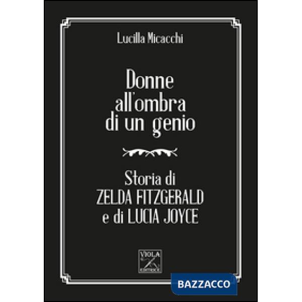 Donne all'ombra di un genio. Storia di Zelda Fitzgerald e di Lucia Joyce