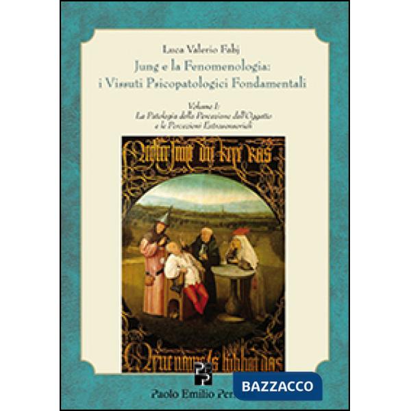 Jung e la fenomenologia. I vissuti psicopatologici fondamentali. Vol. 1: La patologia della percezione dell'oggetto