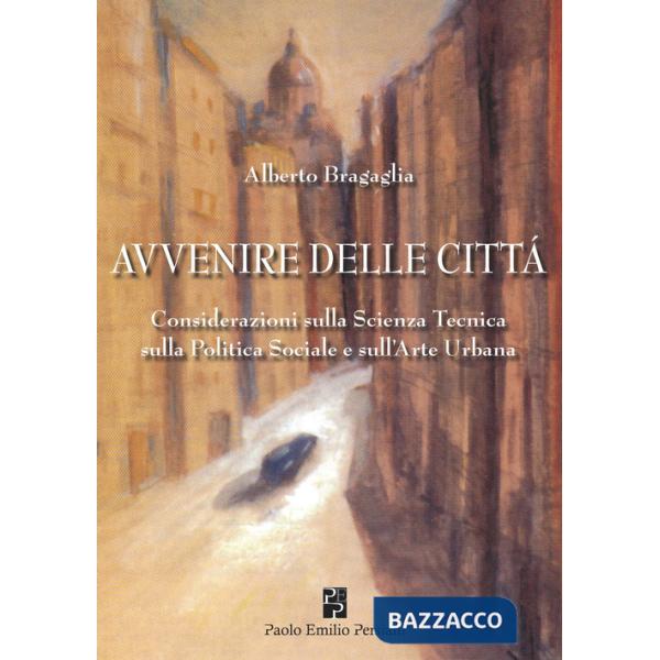 Avvenire delle città. Considerazioni sulla scienza tecnica, sulla politica sociale e sull'arte urbana