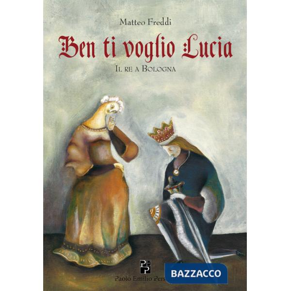 Ben ti voglio Lucia. Il re a Bologna